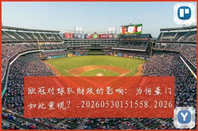 欧冠对球队财政的影响：为何豪门如此重视？_20260530151558_20260801195708