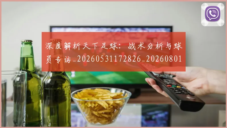 深度解析天下足球:战术分析与球员专访_20260531172826_20260801203428