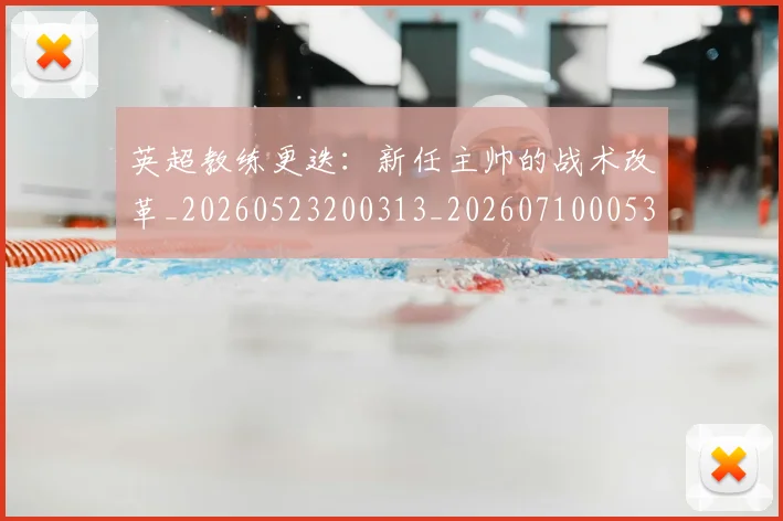 英超教练更迭：新任主帅的战术改革_20260523200313_20260710005358_20260803145153