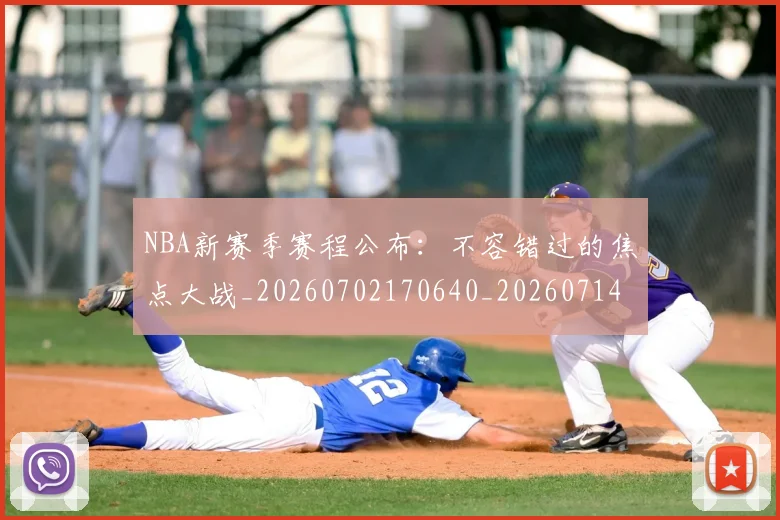 NBA新赛季赛程公布:不容错过的焦点大战_20260702170640_20260714213601