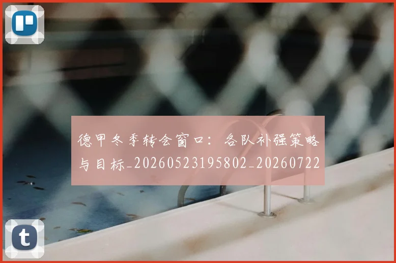 德甲冬季转会窗口：各队补强策略与目标_20260523195802_20260722160924